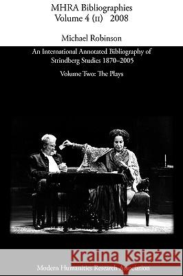 An International Annotated Bibliography of Strindberg Studies 1870-2005: Vol. 2, the Plays Robinson, Michael 9780947623821 Modern Humanities Research Association