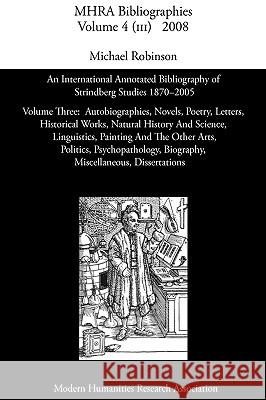 An International Annotated Bibliography of Strindberg Studies 1870-2005: Vol. 3, Autobiographies, Novels, Poetry, Letters, Historical Works, Natural Robinson, Michael 9780947623838 Modern Humanities Research Association