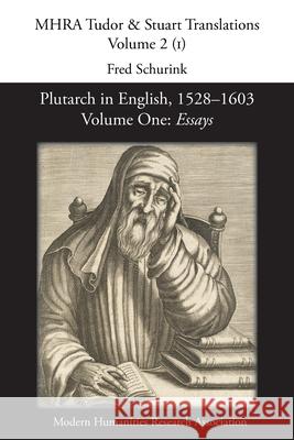 Plutarch in English, 1528-1603. Volume One: Essays Fred Schurink 9780947623869 Modern Humanities Research Association
