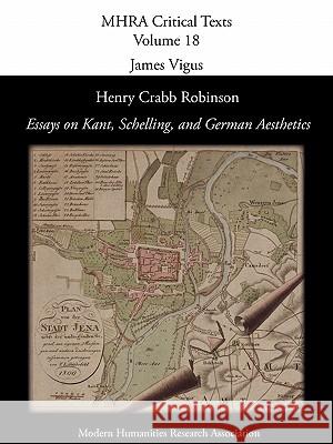 Henry Crabb Robinson, 'Essays on Kant, Schelling, and German Aesthetics' James Vigus 9780947623883 Modern Humanities Research Association