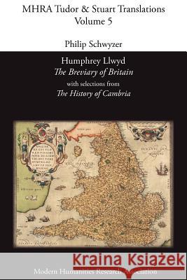 Humphrey Llwyd, 'The Breviary of Britain', with Selections from 'The History of Cambria' Philip Schwyzer 9780947623937 Modern Humanities Research Association