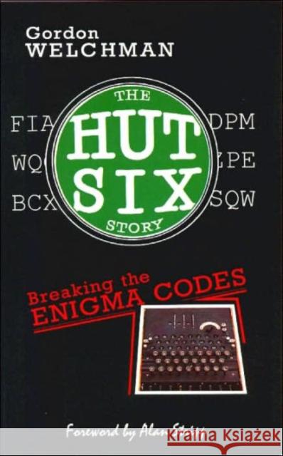 The Hut Six Story: Breaking the Enigma Codes Gordon Welchman 9780947712341