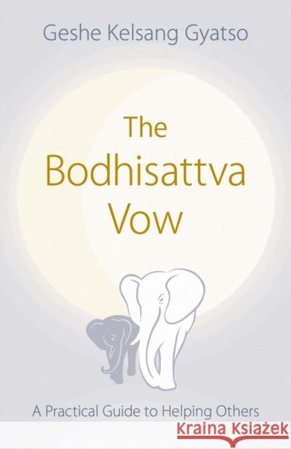 The Bodhisattva Vow: A Practical Guide to Helping Others Geshe Kelsang Gyatso 9780948006500 Tharpa Publications