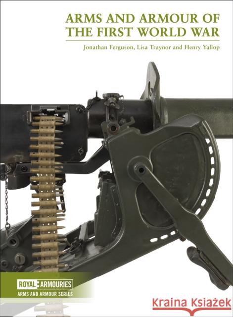 Arms and Armour of the First World War Ferguson, Jonathan|||Traynor, Lisa|||Yallop, Henry 9780948092787