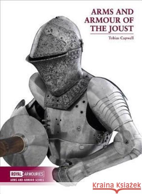 Arms and Armour of the Medieval Joust Tobias Capwell 9780948092831 Trustees of the Royal Armouries