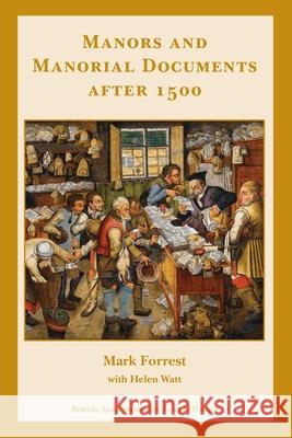 Manors and Manorial Documents after 1500: a guide for local and family historians in England and Wales Mark Forrest Helen Watt 9780948140068 British Association for Local History