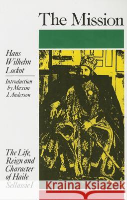 The Mission: The Life, Reign and Character of Haile Sellassie I Hans Wilhelm Lockot Maxim J. Anderson 9780948390340 Frontline Distribution International