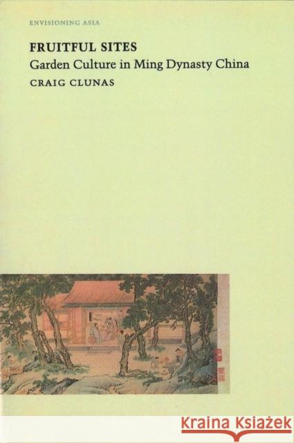 Fruitful Sites: Garden Culture in Ming Dynasty China Clunas, Craig 9780948462887 Reaktion Books