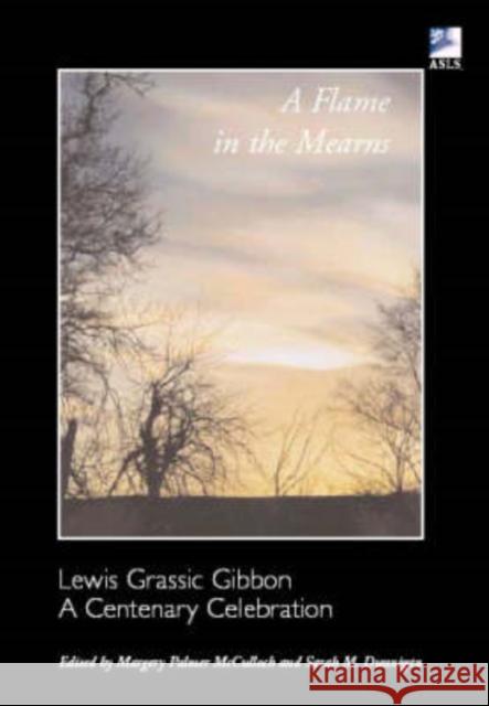 A Flame in the Mearns: Lewis Grassic Gibbon - A Centenary Celebration Sarah Dunnigan, Margery McCulloch 9780948877544