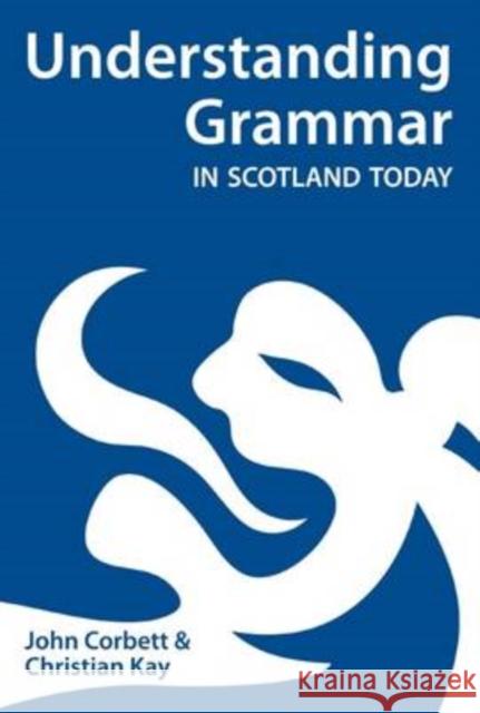 Understanding Grammar in Scotland Today John Corbett, Christian J. Kay 9780948877933 Association for Scottish Literary Studies