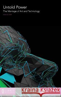 The Untold Power of the Marriage of Art and Technology John M Eger   9780949313027 Common Ground Research Networks