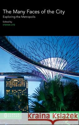 The Many Faces of the City: Exploring the Metropolis Stefan Litz 9780949313102 Common Ground Research Networks
