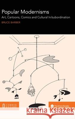 Popular Modernisms: Art, Cartoons, Comics and Cultural In/subordination Bruce Barber 9780949313768 Common Ground Research Networks