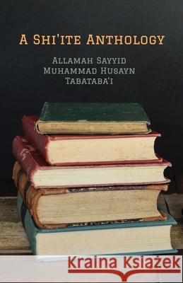A Shi'ite Anthology 'Allamah Sayyid Muhammad Tabataba'i William Chittick Seyyed Hossein Nasr 9780950698601 Al-Burāq