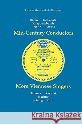Mid-Century Conductors and More Viennese Singers. 10 Discographies. Karl Bohm (Bohm), Victor de Sabata, Hans Knappertsbusch, Tullio Serafin, Clemens K Hunt, John 9780951026854