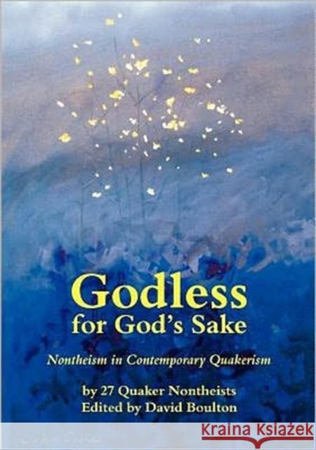 Godless for God's Sake - Nontheism in Contemporary Quakerism Boulton, David 9780951157862 Nontheist Friends