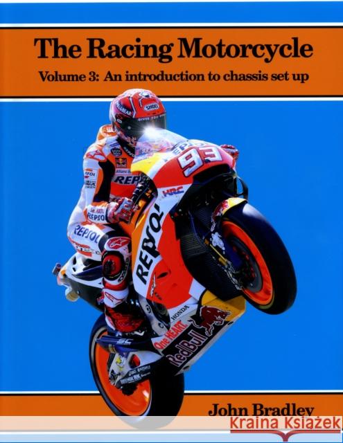 The Racing Motorcycle: Volume 3: An Introduction to Chassis Set Up John Bradley 9780951292952 Broadland Leisure Publications