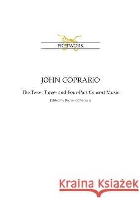 John Coprario: The Two-, Three- and Four-Part Consort Music John Coprario Richard Charteris 9780951752401 Fretwork Publishing