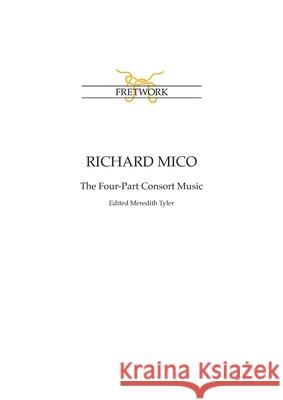 Richard Mico: The Four-Part Consort Music Richard Mico, Meredith Tyler 9780951752449 Fretwork Publishing