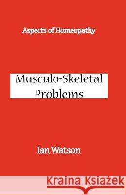 Aspects of Homeopathy: Musculo-Skeletal Problems Watson, Ian 9780951765746 Cutting Edge Publications