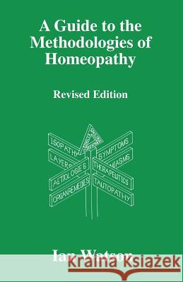 A Guide to the Methdologies of Homeopathy Watson, Ian 9780951765760 Cutting Edge Publications