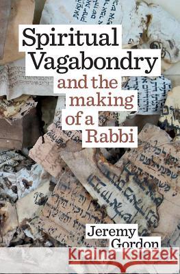 Spiritual Vagabondry: and the Making of a Rabbi Gordon, Jeremy 9780951800232