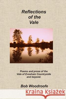 Reflections of the Vale: Poems and prose of the Evesham countryside and beyond Woodroofe, Bob 9780952116516 The Greenwood Press