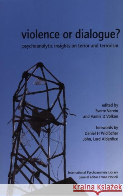 Violence or Dialogue? : Psychoanalytic Insights on Terror and Terrorism Sverre Varvin Vamik D. Volkan Daniel H. Widlcher 9780952390527