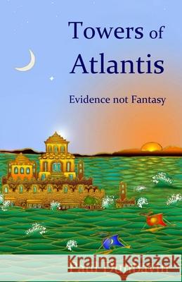 Towers of Atlantis: Evidence not Fantasy Paul Dunbavin 9780952502937 Third Millennium Publishing