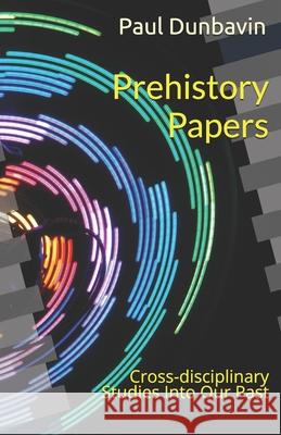 Prehistory Papers: Cross-disciplinary Studies Into our Past Paul Dunbavin 9780952502944 Third Millennium Publishing