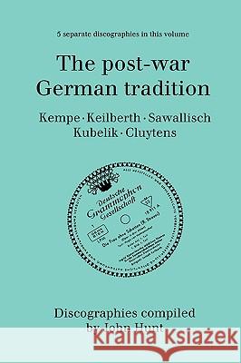 The Post-War German Tradition. 5 Discographies. Rudolf Kempe, Joseph Keilberth, Wolfgang Sawallisch, Rafael Kubelik, Andre Cluytens. [1996]. Hunt, John 9780952582724