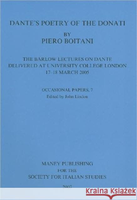 Dante's Poetry of Donati: The Barlow Lectures on Dante Delivered at University College London, 17-18 March 2005: No. 7: The Barlow Lectures on Dante D Boitani, Piero 9780952590170 0