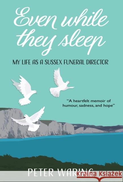 Even While They Sleep: My Life as a Sussex Funeral Director PETER WARING 9780952619727