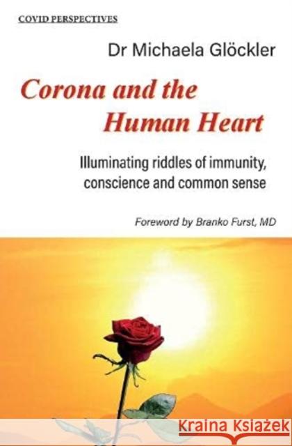 Corona and the Human Heart: Illuminating riddles of immunity, conscience and common sense Michaela Gloeckler 9780952836452