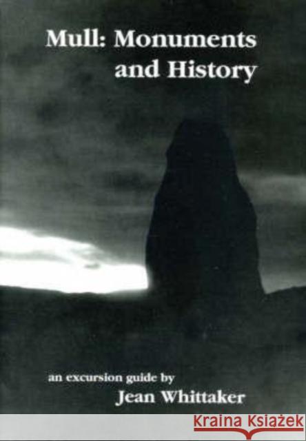 Mull: Monuments and History - An Excursion Guide E. Jean Whittaker, Helen Swinbanks, Derek Ruegg 9780952842842