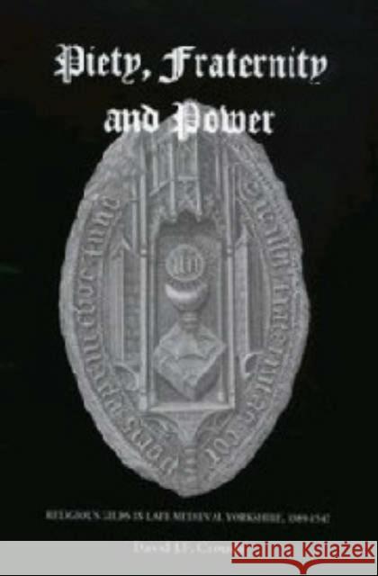 Piety, Fraternity and Power: Religious Gilds in Late Medieval Yorkshire, 1389-1547 Crouch, David 9780952973447