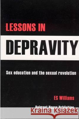 Lessons in Depravity: History of Sex Education in the UK - 1918-2002 Dr. E.S. Williams 9780952993957 Belmont House Publishing