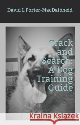 Track and Search: A Dog Training Guide Porter-Macdaibheid, David L. 9780953222193 D L Porter-MacDaibheid
