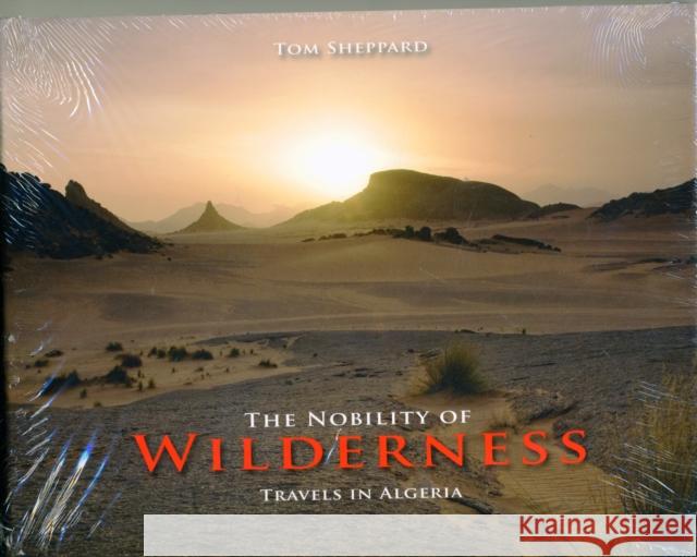 The Nobility of Wilderness: Travels in Algeria Tom Sheppard, Tom Sheppard 9780953232468 Desert Winds Publishing