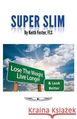 Super Slim: Lose the Weight Live Longer & Look Better Keith Foster 9780953240760 SAGAX Publishing