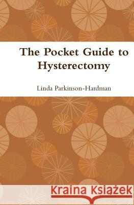 The Pocket Guide to Hysterectomy Linda Parkinson-Hardman 9780953244591 The Hysterectomy Association