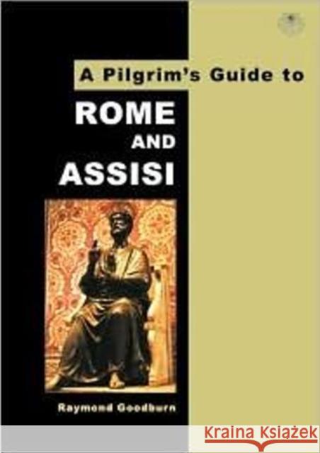 A Pilgrim's Guide to Rome and Assisi: With Other Italian Shrines Raymond Goodburn 9780953251148