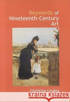 Keywords of Nineteenth-Century Art Christine Lindey 9780953260911 Sansom & Company Ltd.