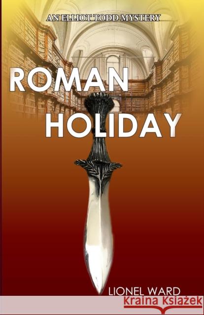 Roman Holiday: An Elliot Todd Mystery: The Second Elliot Todd Mystery Lionel Ward 9780953287666