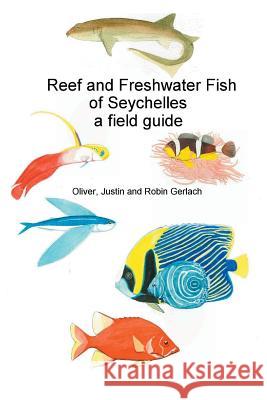 Reef and Freshwater Fish of Seychelles: A Field Guide Oliver Gerlach Justin Gerlach  9780953378784 Phelsuma Press