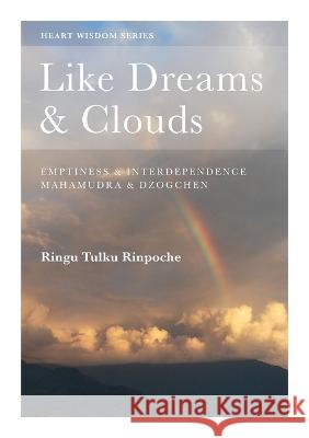 Like Dreams & Clouds: Emptiness & Interdependence, Mahamudra & Dzogchen Tulku, Ringu 9780953448982 Bodhicharya Publications
