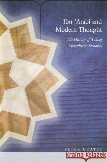 Ibn 'Arabi & Modern Thought: The History of Taking Metaphysics Seriously Peter Coates 9780953451371