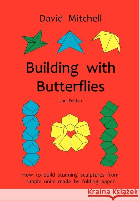 Building with Butterflies: How to Build Stunning Sculptures from Simple Units Made by Folding Paper David Mitchell 9780953477470 Water Trade