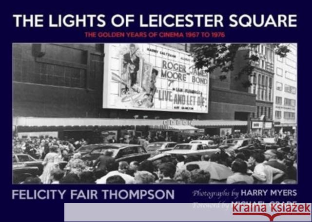 The Lights of Leicester Square: The Golden Years of Cinema 1967 to 1976 Felicity Fair Thompson 9780953512379 Wight Diamond Press