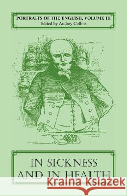 Portraits of the English, Volume III: In Sickness and in Health Collins, Audrey 9780953646128 Heritage Books